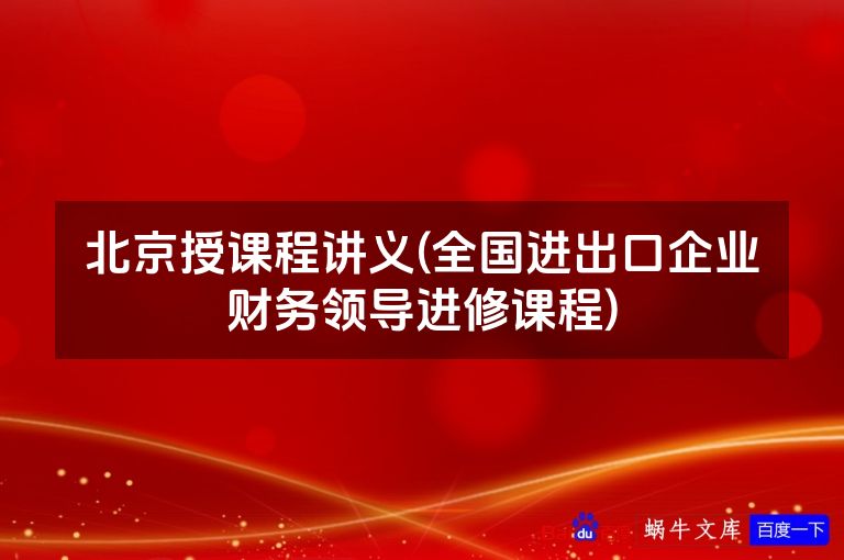北京授课程讲义(全国进出口企业财务领导进修课程)