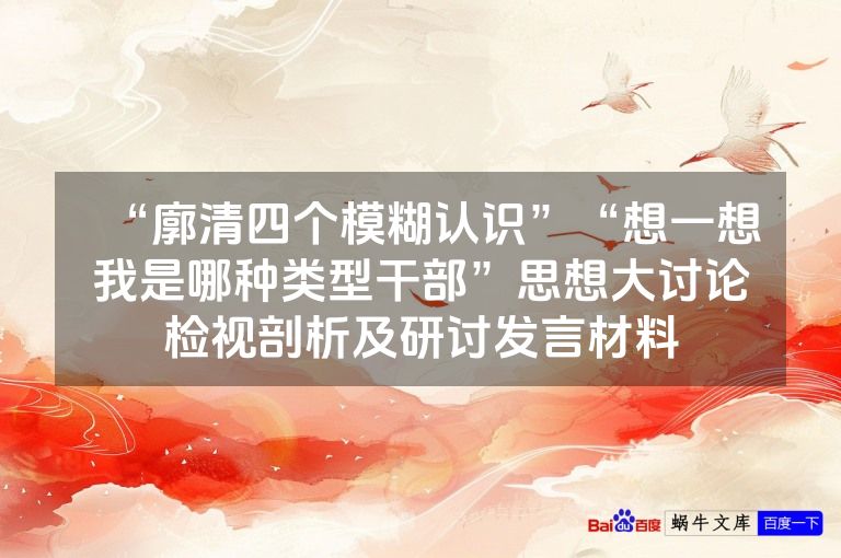 “廓清四个模糊认识”“想一想我是哪种类型干部”思想大讨论检视剖析及研讨发言材料