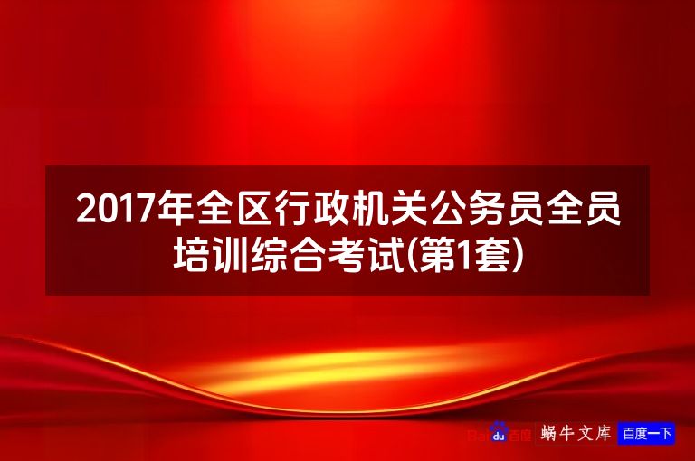 2017年全区行政机关公务员全员培训综合考试(第1套)