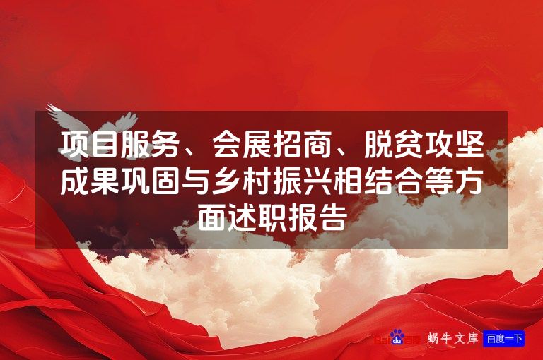 项目服务、会展招商、脱贫攻坚成果巩固与乡村振兴相结合等方面述职报告