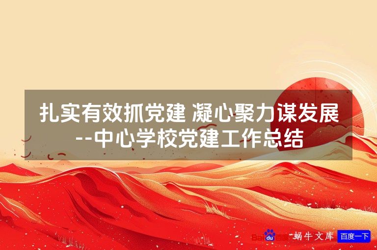 扎实有效抓党建 凝心聚力谋发展--中心学校党建工作总结