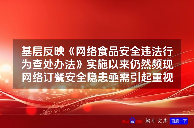 基层反映《网络食品安全违法行为查处办法》实施以来仍然频现网络订餐安全隐患亟需引起重视