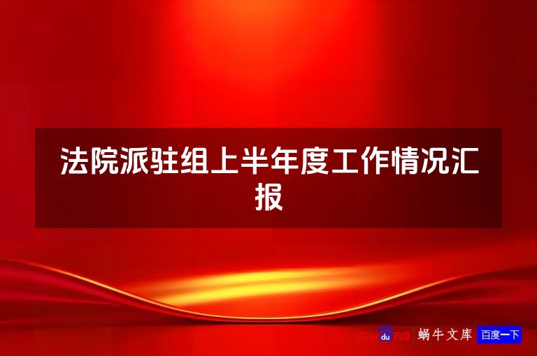 法院派驻组上半年度工作情况汇报