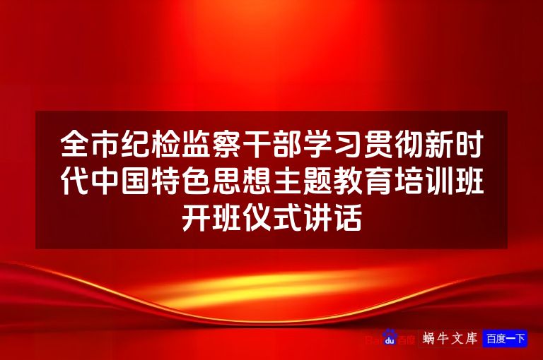 全市纪检监察干部学习贯彻新时代中国特色思想主题教育培训班开班仪式讲话