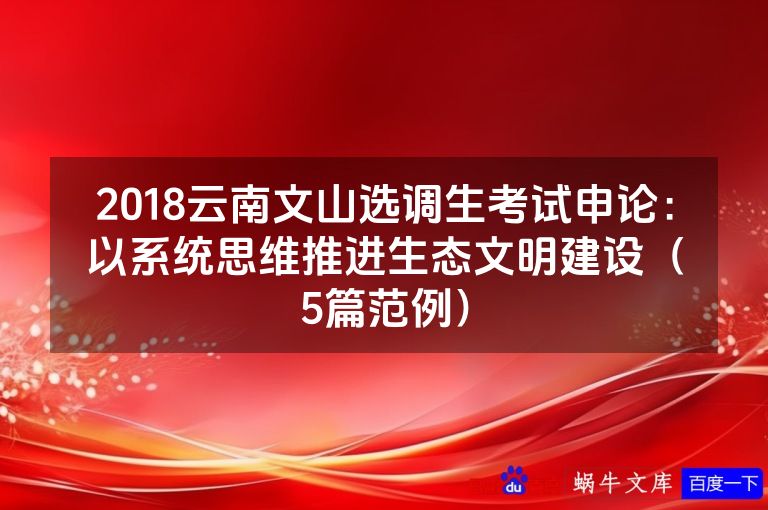 2018云南文山选调生考试申论：以系统思维推进生态文明建设（5篇范例）