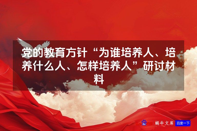 党的教育方针“为谁培养人、培养什么人、怎样培养人”研讨材料