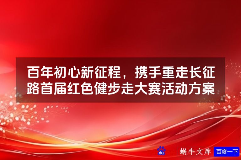 百年初心新征程,携手重走长征路首届红色健步走大赛活动方案