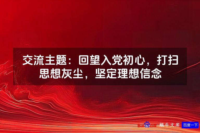 交流主题：回望入党初心，打扫思想灰尘，坚定理想信念