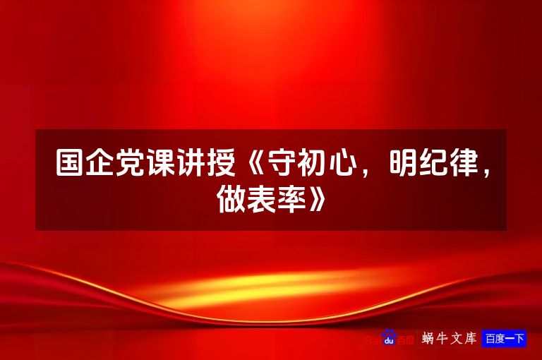 国企党课讲授《守初心，明纪律，做表率》