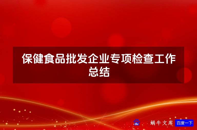 保健食品批发企业专项检查工作总结