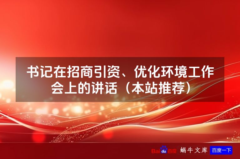 书记在招商引资、优化环境工作会上的讲话(本站推荐)
