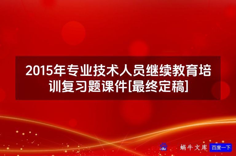 2015年专业技术人员继续教育培训复习题课件[最终定稿]