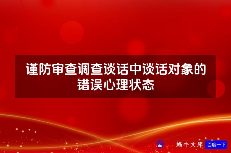 谨防审查调查谈话中谈话对象的错误心理状态