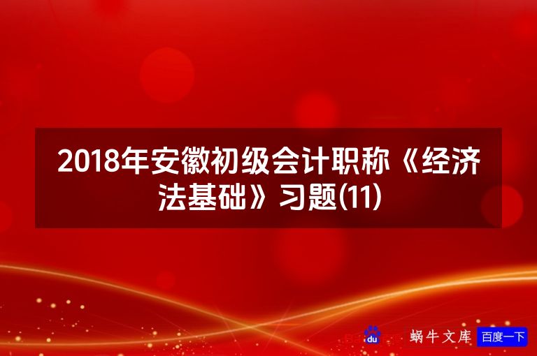 2018年安徽初级会计职称《经济法基础》习题(11)