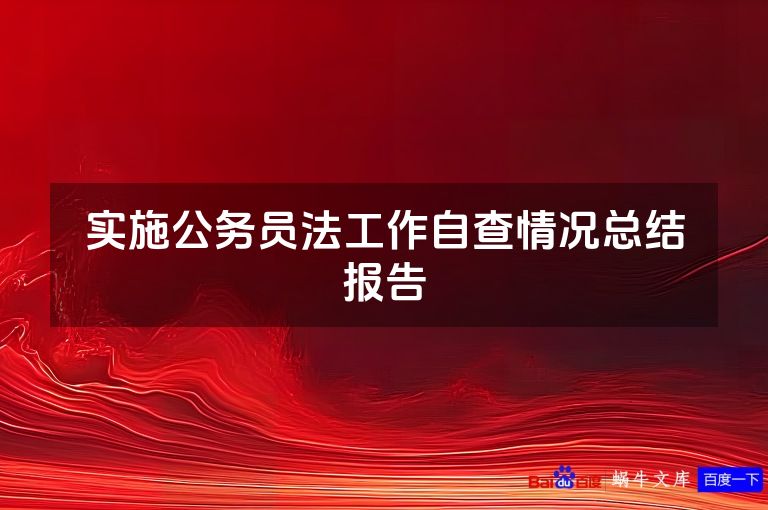 实施公务员法工作自查情况总结报告