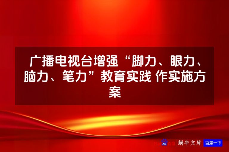 广播电视台增强“脚力、眼力、脑力、笔力”教育实践 作实施方案