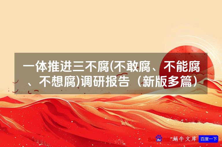 一体推进三不腐(不敢腐、不能腐、不想腐)调研报告(新版多篇)