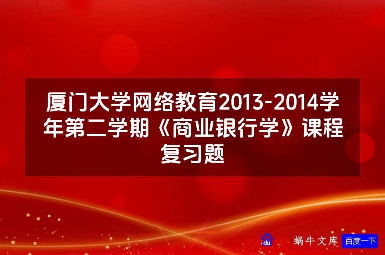 厦门大学网络教育2013-2014学年第二学期《商业银行学》课程复习题
