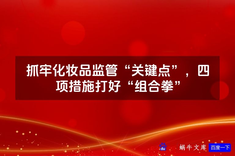 抓牢化妆品监管“关键点”，四项措施打好“组合拳”