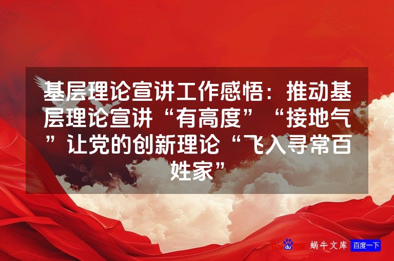 基层理论宣讲工作感悟：推动基层理论宣讲“有高度”“接地气”让党的创新理论“飞入寻常百姓家”