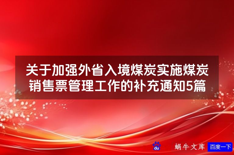 关于加强外省入境煤炭实施煤炭销售票管理工作的补充通知5篇