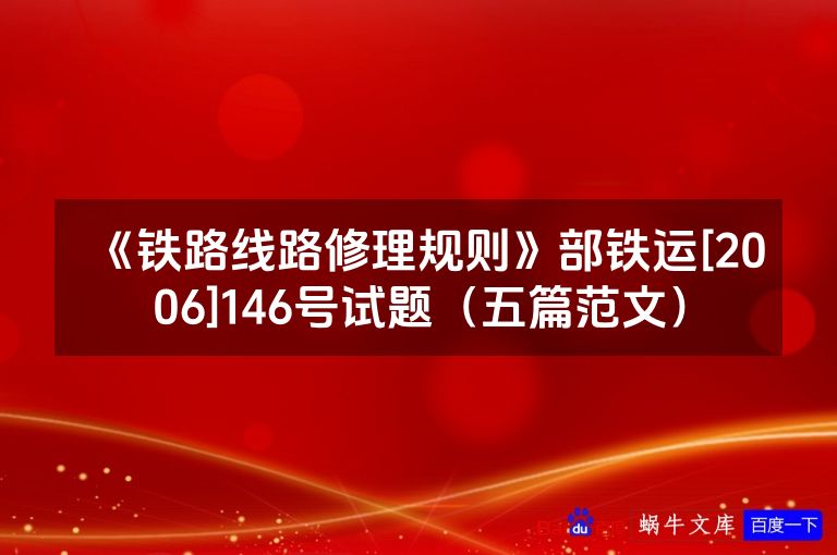 《铁路线路修理规则》部铁运[2006]146号试题（五篇范文）