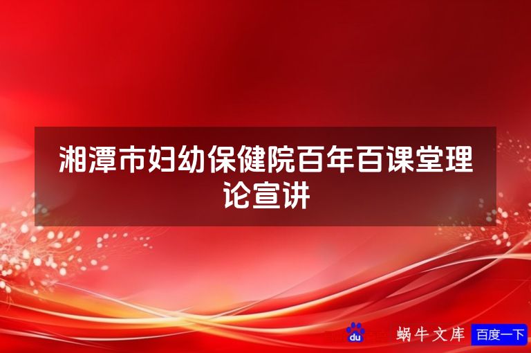 湘潭市妇幼保健院百年百课堂理论宣讲