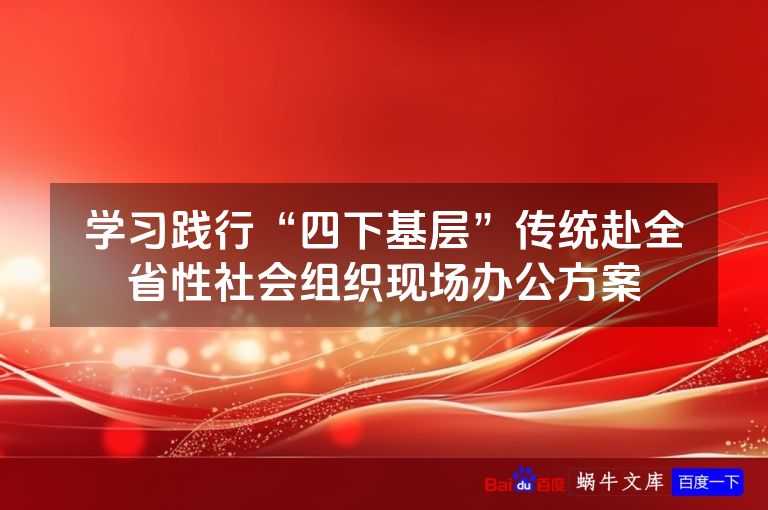 学习践行“四下基层”传统赴全省性社会组织现场办公方案