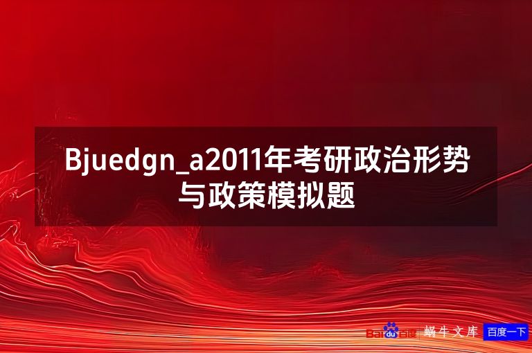 Bjuedgn_a2011年考研政治形势与政策模拟题