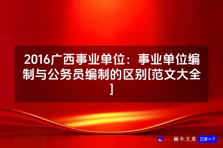 2016广西事业单位：事业单位编制与公务员编制的区别[范文大全]