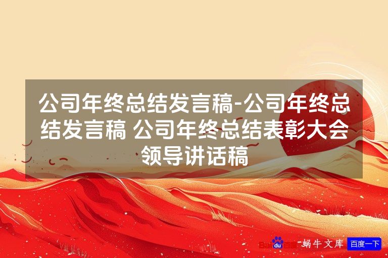 公司年终总结发言稿-公司年终总结发言稿 公司年终总结表彰大会领导讲话稿