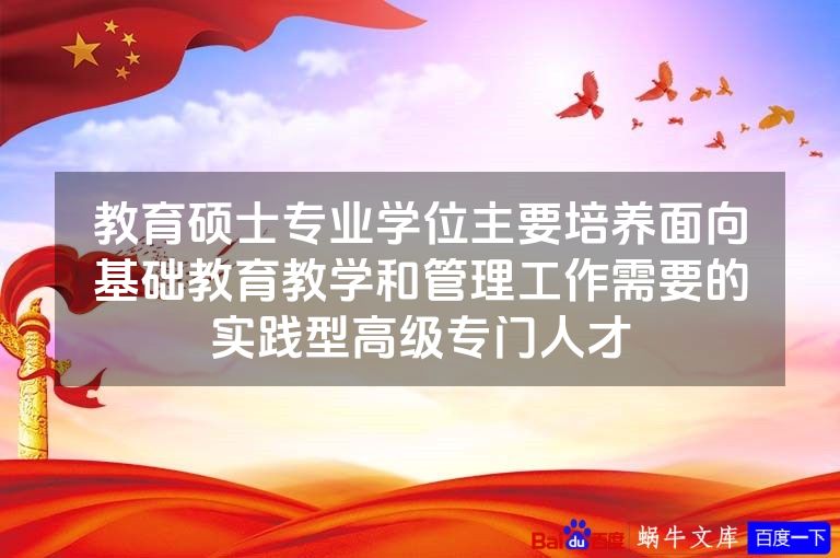 教育硕士专业学位主要培养面向基础教育教学和管理工作需要的实践型高级专门人才
