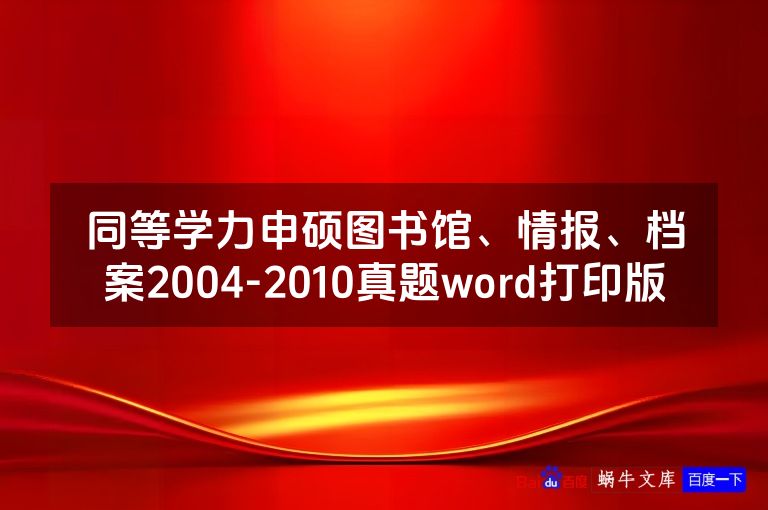 同等学力申硕图书馆、情报、档案2004-2010真题word打印版