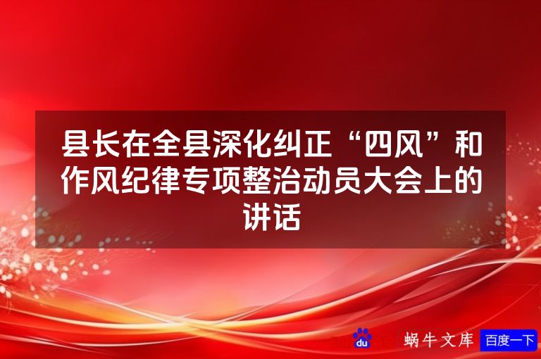 县长在全县深化纠正“四风”和作风纪律专项整治动员大会上的讲话