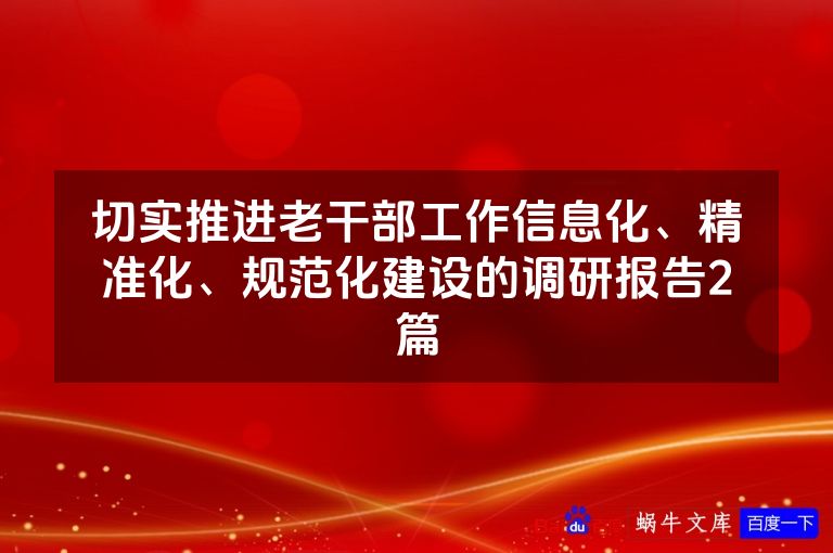 切实推进老干部工作信息化、精准化、规范化建设的调研报告2篇