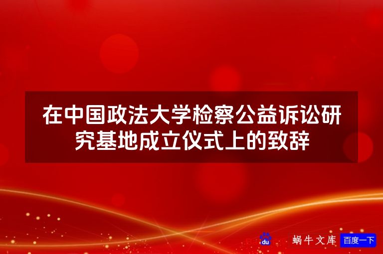 在中国政法大学检察公益诉讼研究基地成立仪式上的致辞