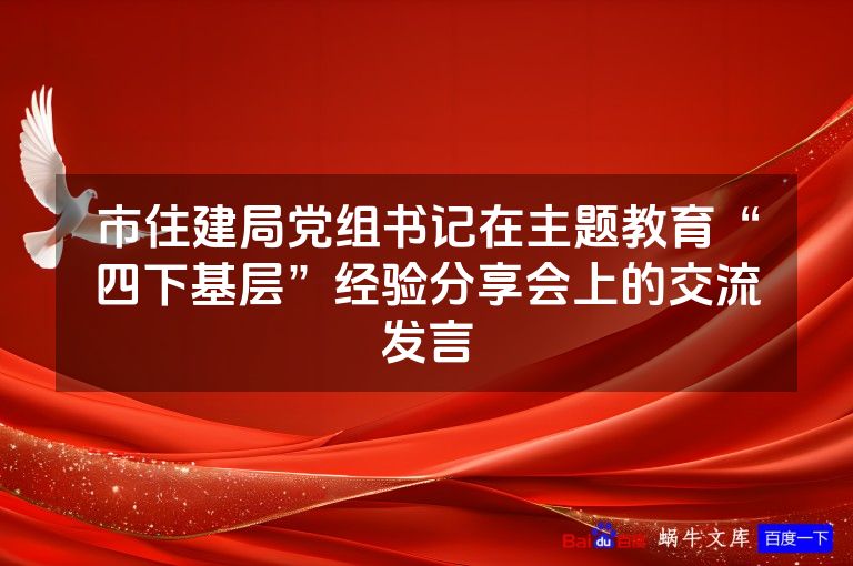 市住建局党组书记在主题教育“四下基层”经验分享会上的交流发言