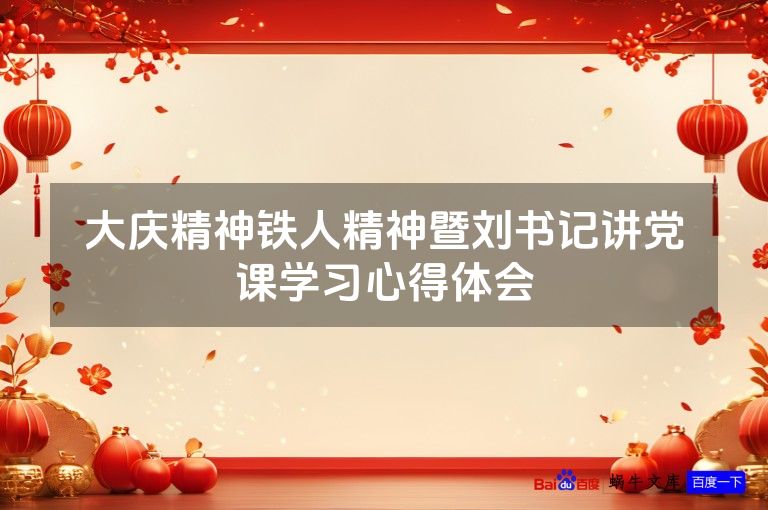 大庆精神铁人精神暨刘书记讲党课学习心得体会