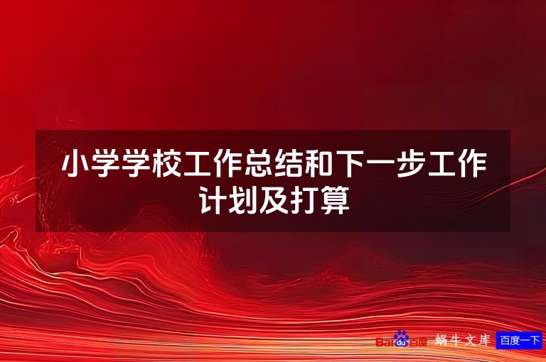 小学学校工作总结和下一步工作计划及打算