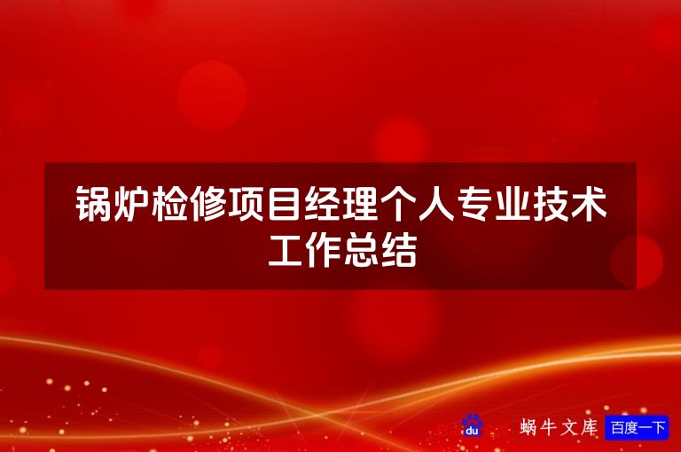 锅炉检修项目经理个人专业技术工作总结