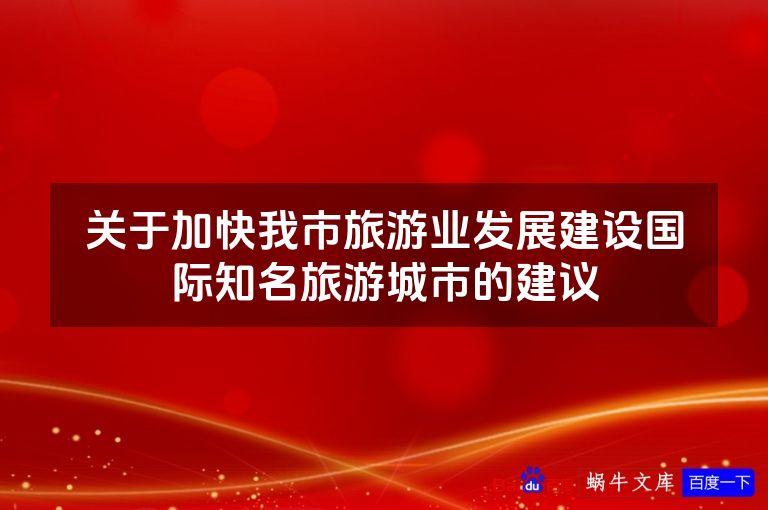 关于加快我市旅游业发展建设国际知名旅游城市的建议