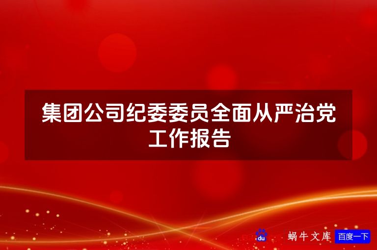 集团公司纪委委员全面从严治党工作报告