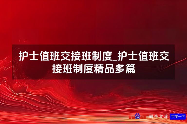 护士值班交接班制度_护士值班交接班制度精品多篇