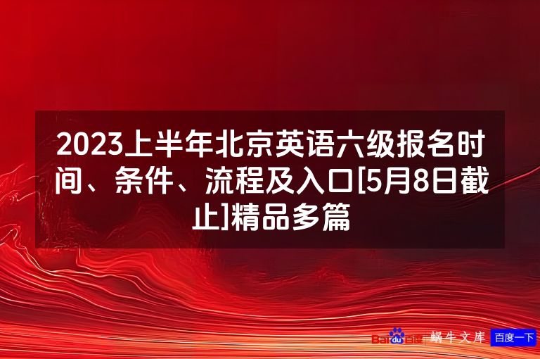 2023上半年北京英语六级报名时间、条件、流程及入口[5月8日截止]精品多篇