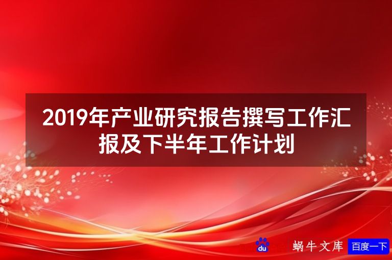 2019年产业研究报告撰写工作汇报及下半年工作计划