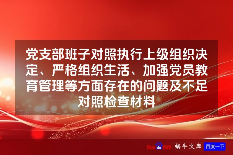 党支部班子对照执行上级组织决定、严格组织生活、加强党员教育管理等方面存在的问题及不足对照检查材料