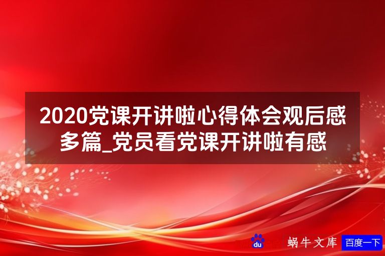 2020党课开讲啦心得体会观后感多篇_党员看党课开讲啦有感
