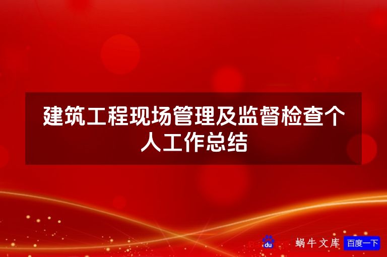 建筑工程现场管理及监督检查个人工作总结