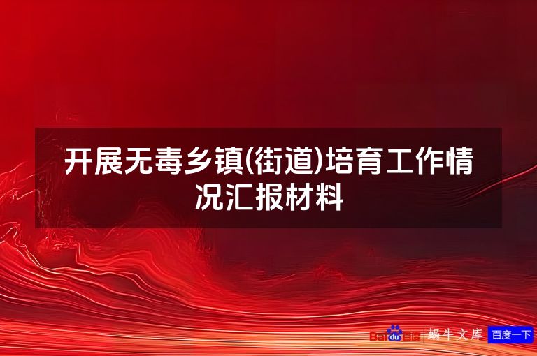 开展无毒乡镇(街道)培育工作情况汇报材料
