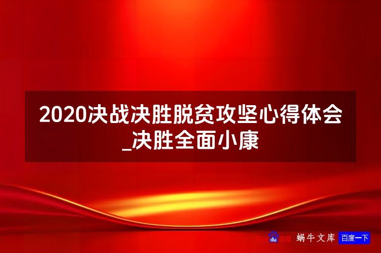 2020决战决胜脱贫攻坚心得体会_决胜全面小康